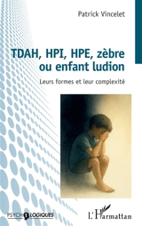 TDAH, HPI, HPE, zèbre ou enfant ludion : leurs formes et leur complexité - Patrick Vincelet