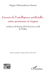 L'avenir de l'intelligence artificielle : entre promesses et risques : analyses à la lumière de la doctrine sociale de l'Eglise - Hugues Mfumumbwara Mawete