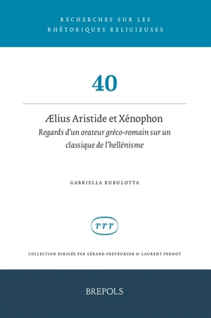 Aelius Aristide et Xénophon : regards d'un orateur gréco-romain sur un classique de l'hellénisme - Gabriella Rubulotta