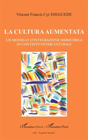 La cultura aumentata : un modello d'integrazione simmetrica in contesto interculturale - Vincent Francis Cyr Djeguede