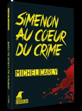Simenon au coeur du crime - Michel Carly