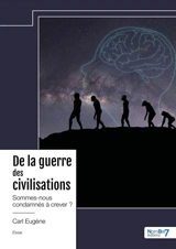 De la guerre des civilisations : Sommes-nous condamnés à crever ? - Eugène, Carl