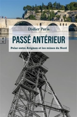 Passé antérieur : polar entre Avignon et les mines du Nord - Didier Paris