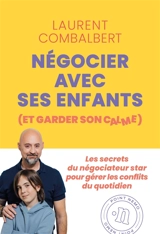 Négocier avec ses enfants (et garder son calme) : les secrets d'un négociateur pro pour gérer les conflits du quotidien - Laurent Combalbert