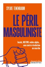 Le péril masculiniste : incels, MGTOW, mâles alpha.... : une contre révolution en marche - Sylvie Tenenbaum