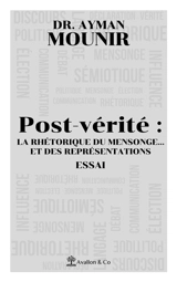 Post-vérité : la rhétorique du mensonge... et des représentations : essai - Ayman Mounir