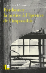Pardonner : la justice à l'épreuve de l'impossible - Elie Tassel-Maurizi