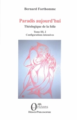Paradis aujourd'hui : Théologique de la folie. Vol. 3, 2. Configurations intensives - Bernard Forthomme