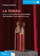La Torah : découvrir le contexte, les épisodes, les valeurs  et l'actualité du texte - Philippe Haddad