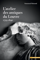 L'atelier des antiques du Louvre 1793-1840 - Emmanuel Rémond