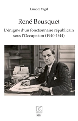 René Bousquet : l'énigme d'un fonctionnaire républicain sous l'Occupation (1940-1944) - Limore Yagil