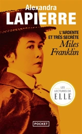 L'ardente et très secrète Miles Franklin - Alexandra Lapierre