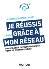 Je réussis grâce à mon réseau : une seule rencontre peut changer votre vie d'entrepreneur ! - Alain Bosetti