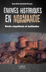 Enigmes historiques en Normandie : récits stupéfiants et inattendus - Jean-Paul Lefebvre-Filleau