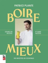 Boire mieux : 180 recettes de cocktails : Légers en alcool et sans alcool - Plante, Patrice
