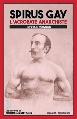 Spirus Gay : l'acrobate anarchiste - Sylvain Wagnon