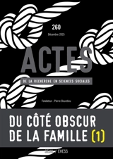 Actes de la recherche en sciences sociales, n° 260. Du côté obscur de la famille (I)