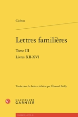 Lettres familières. Vol. 3. Livres XII-XVI - Cicéron
