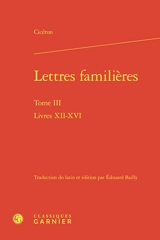 Lettres familières. Vol. 3. Livres XII-XVI - Cicéron