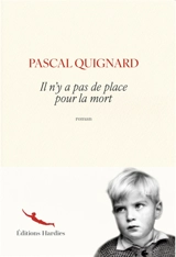 Il n'y a pas de place pour la mort - Pascal Quignard