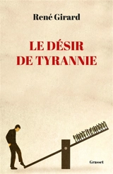 Le désir de tyrannie - René Girard