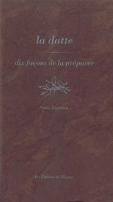 La datte : dix façons de la préparer - Sonia Ezgulian
