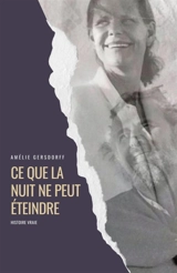 Ce que la nuit ne peut éteindre : Histoire vraie - Amélie Gersdorff