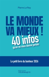 Le monde va mieux ! : 40 infos qu'on ne vous donne jamais : le petit livre du bonheur 2026 - Pierre Le Roy