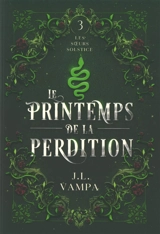 Les soeurs Solstice. Vol. 3. Le printemps de la perdition - J.L. Vampa