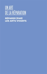 Un art de la réparation : réparer (par) les arts vivants