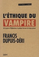 L'éthique du vampire : de la guerre d'Afghanistan et quelques horreurs du temps présent - Francis Dupuis-Déri