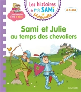 Sami et Julie au temps des chevaliers : 3-5 ans - Sophie de Mullenheim