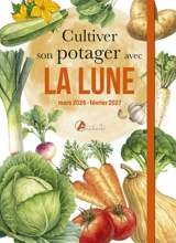 Cultiver son potager avec la Lune : mars 2026-février 2027 - Alice Delvaille