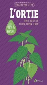 L'ortie : santé, bien-être, beauté, maison, jardin : 100 % naturel - Alice Delvaille