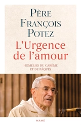L'urgence de l'amour : homélies du carême et de Pâques - François Potez