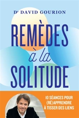 Remèdes à la solitude : 10 séances pour (ré)apprendre à tisser des liens - David Gourion