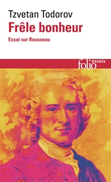 Frêle bonheur : essai sur Rousseau - Tzvetan Todorov