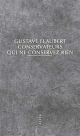 Conservateurs qui ne conservez rien - Gustave Flaubert