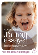 J'ai tout essayé ! : opposition, pleurs et crises de rage : traverser sans dommage la période de 1 à 5 ans - Isabelle Filliozat