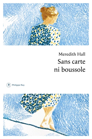 Sans carte ni boussole : mémoires - Meredith Hall