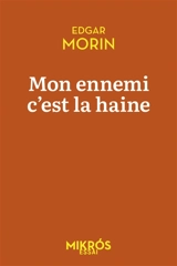 Mon ennemi, c'est la haine : dialogues avec Véronique Châtel & Jean-Claude Perrier - Edgar Morin