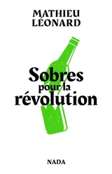 Sobres pour la révolution : les anarchistes contre l'alcool - Mathieu Léonard
