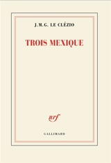 Troix Mexique - J.M.G. Le Clézio