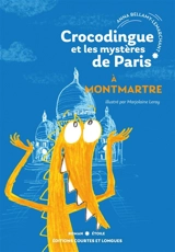Crocodingue et les mystères de Paris. A Montmartre - Anna Bellamy-Lemarchant