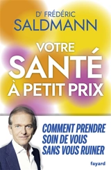 Votre santé à petit prix : comment prendre soin de vous sans vous ruiner - Frédéric Saldmann