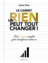 Un rien peut tout changer ! : le carnet : des exercices simples pour transformer votre vie - James Clear