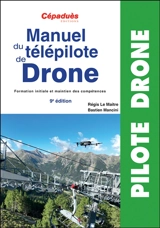 Manuel du télépilote de drone : formation initiale et maintien des compétences - Régis Le Maitre