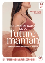 Le livre de bord de la future maman : votre grossesse, semaine après semaine : édition 2026-2027 - Marie-Claude Delahaye