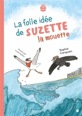 La folle idée de Suzette la mouette - Sophie Carquain
