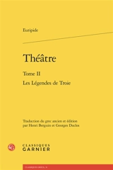 Théâtre. Vol. 2. Les légendes de Troie - Euripide